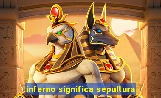 inferno significa sepultura