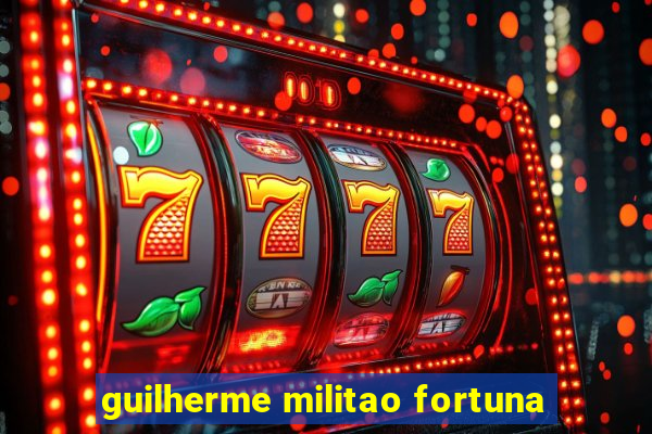 guilherme militao fortuna