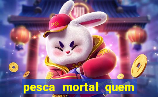 pesca mortal quem morreu pesca mortal todd morreu