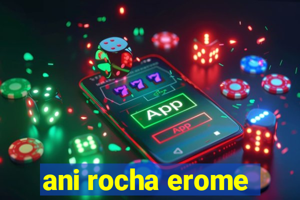 ani rocha erome