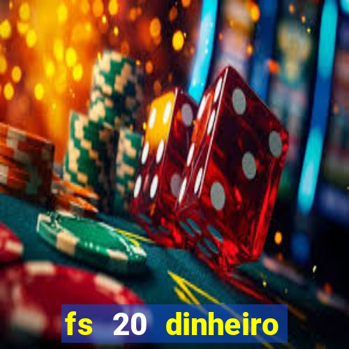 fs 20 dinheiro infinito download