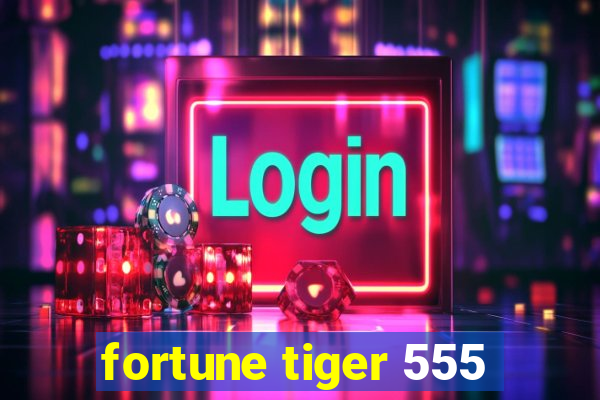 fortune tiger 555