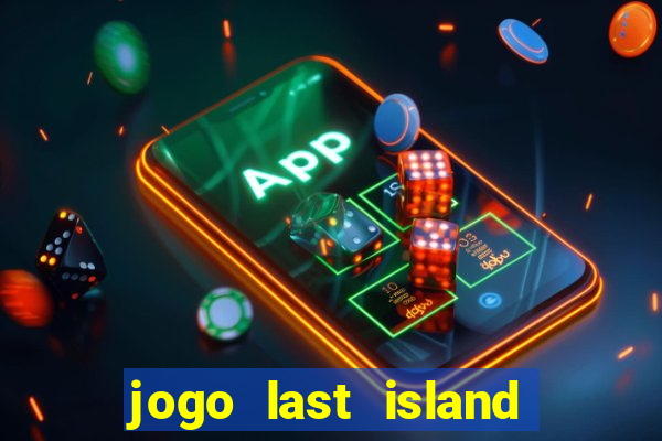 jogo last island of survival