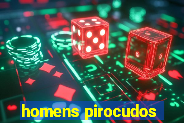 homens pirocudos