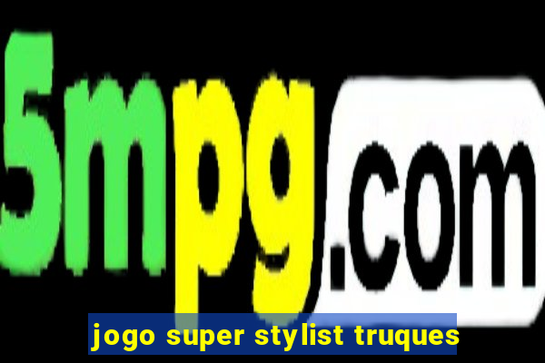 jogo super stylist truques