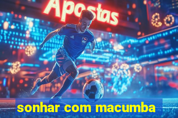 sonhar com macumba