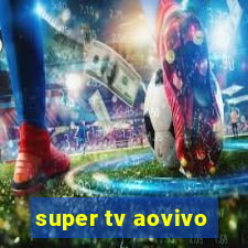 super tv aovivo