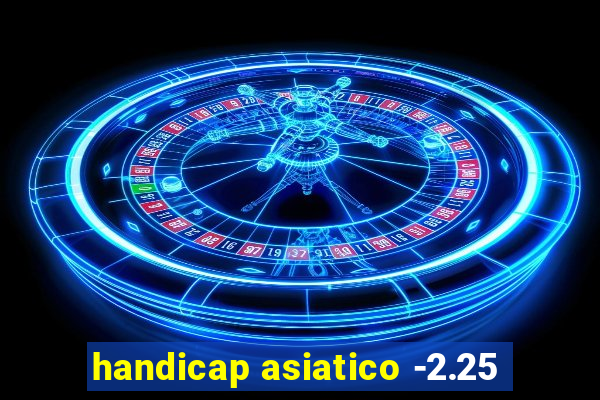 handicap asiatico -2.25