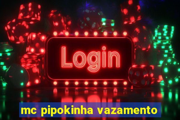 mc pipokinha vazamento