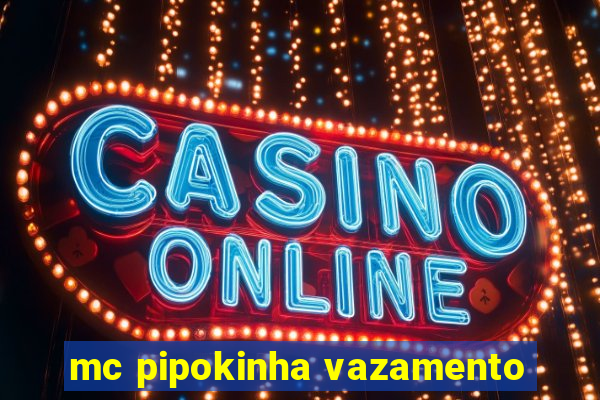 mc pipokinha vazamento