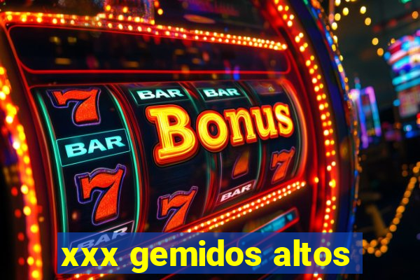 xxx gemidos altos