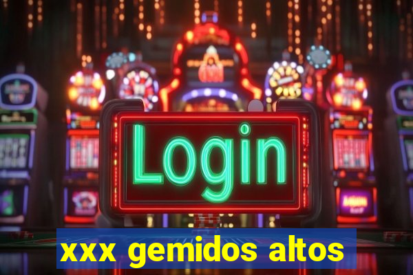 xxx gemidos altos