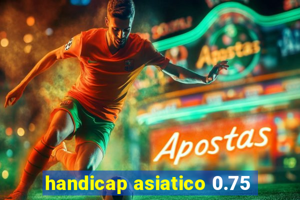 handicap asiatico 0.75