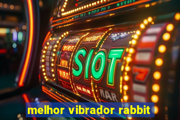 melhor vibrador rabbit