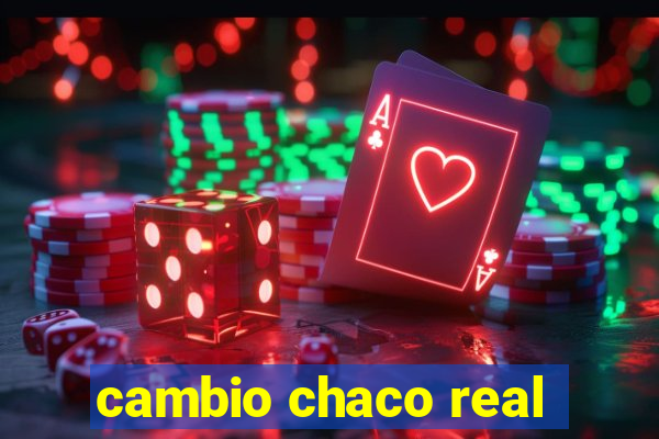 cambio chaco real