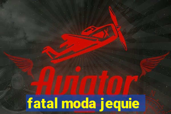 fatal moda jequie