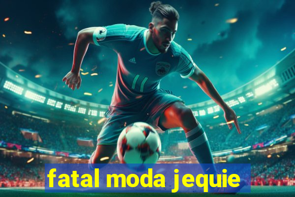 fatal moda jequie