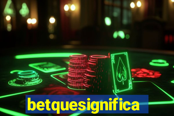 betquesignifica