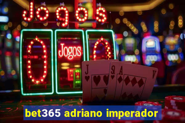 bet365 adriano imperador