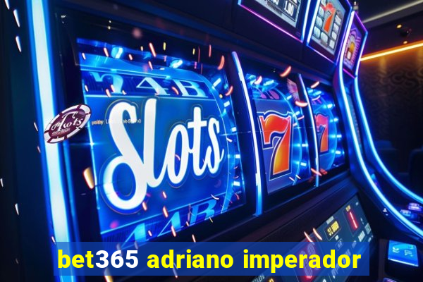 bet365 adriano imperador