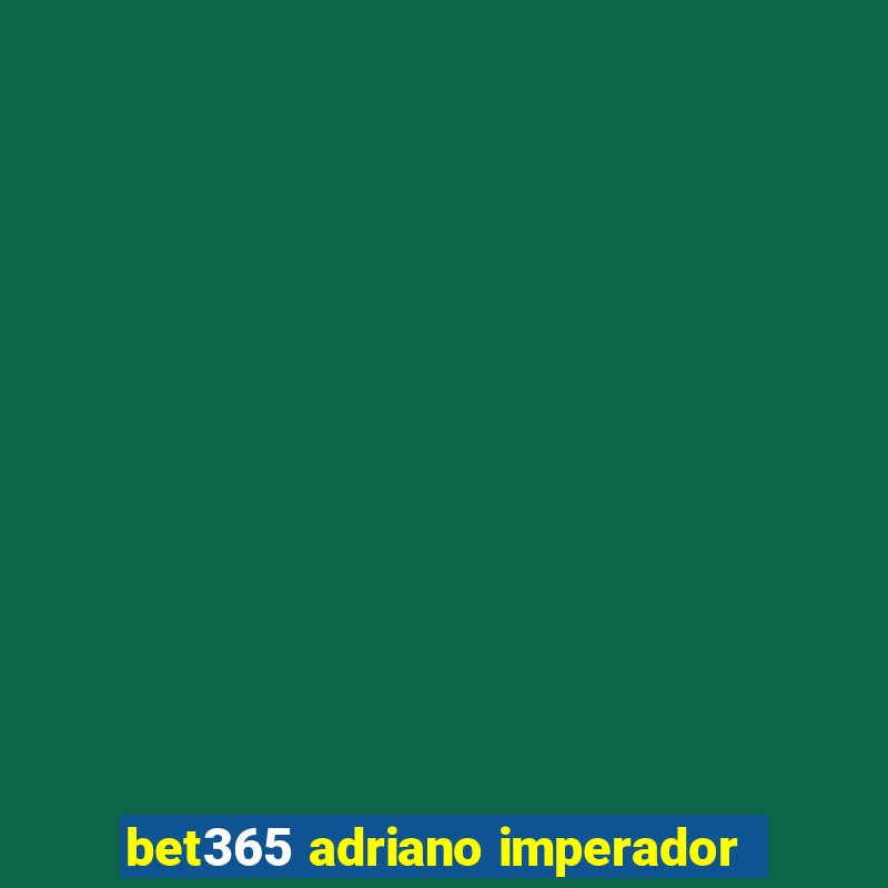 bet365 adriano imperador