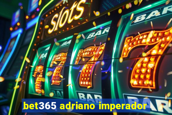 bet365 adriano imperador