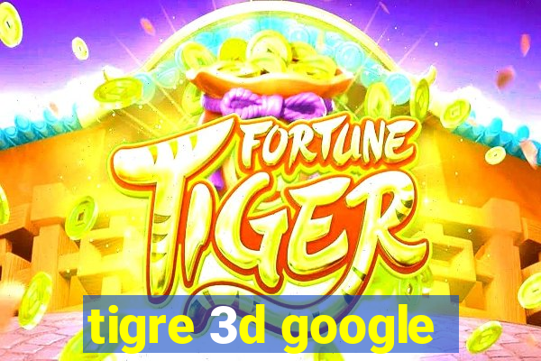 tigre 3d google