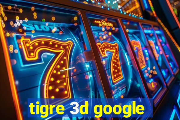 tigre 3d google