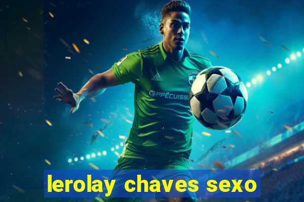 lerolay chaves sexo