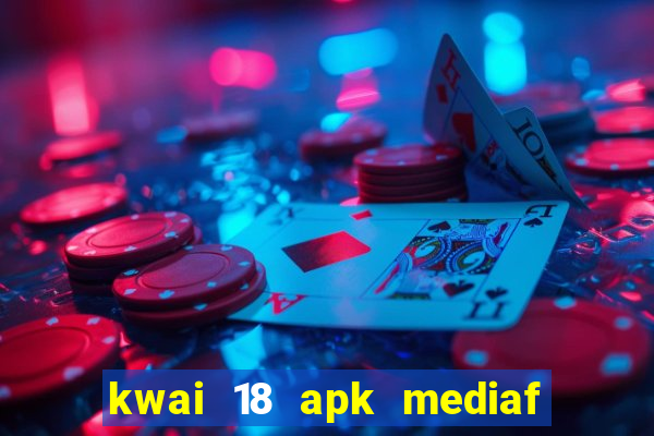 kwai 18 apk mediaf  re