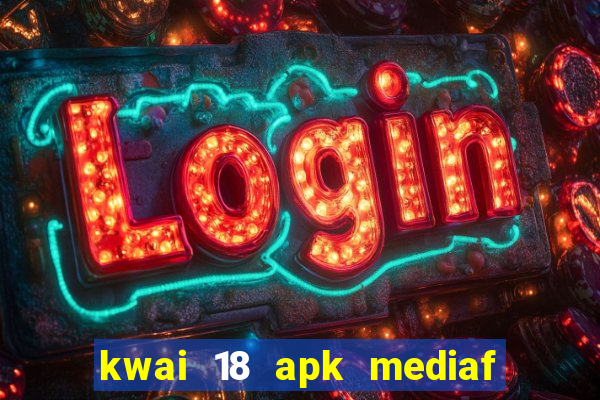 kwai 18 apk mediaf  re