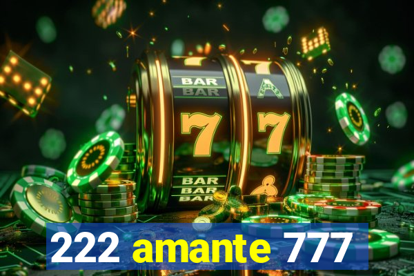 222 amante 777