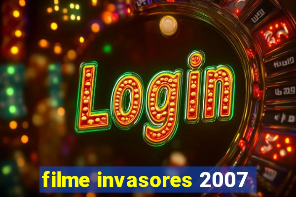 filme invasores 2007