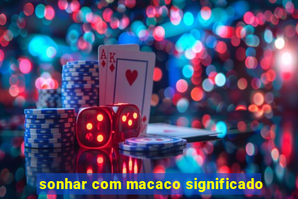 sonhar com macaco significado