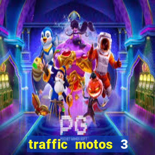 traffic motos 3 dinheiro infinito