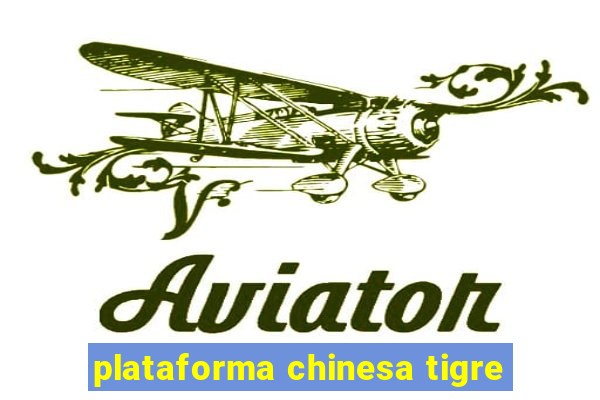 plataforma chinesa tigre