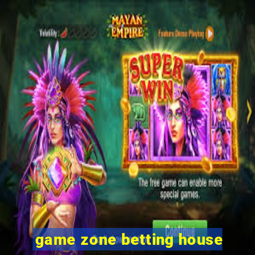 game zone betting house