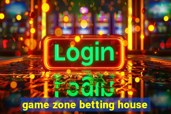 game zone betting house