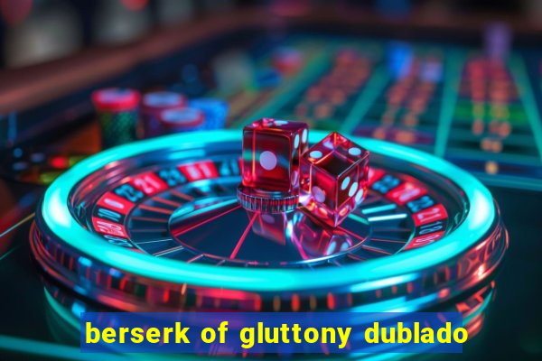 berserk of gluttony dublado