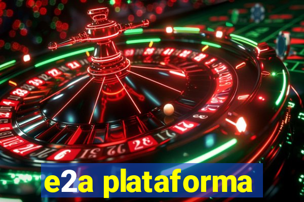 e2a plataforma