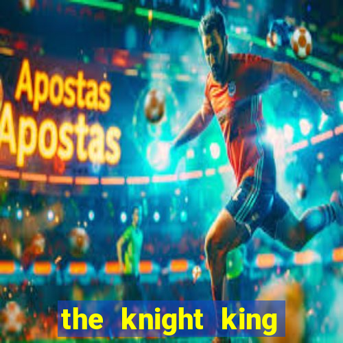 the knight king who returned with a god