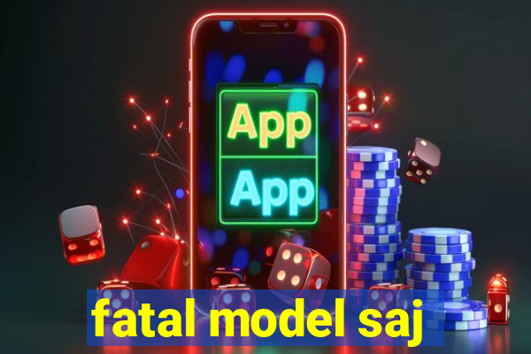 fatal model saj