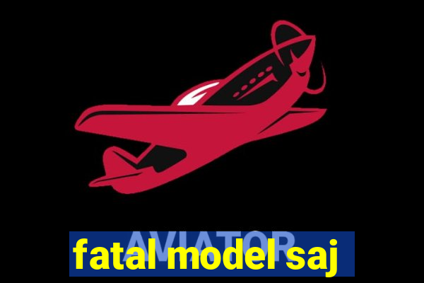 fatal model saj