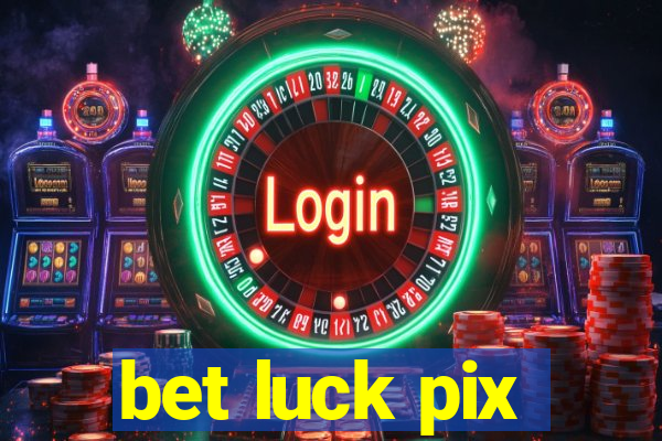 bet luck pix