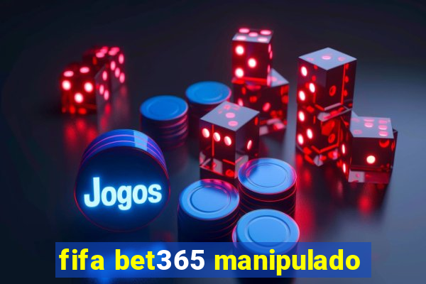 fifa bet365 manipulado