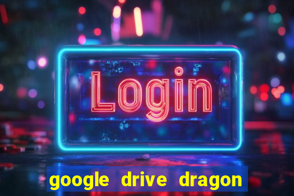 google drive dragon ball super