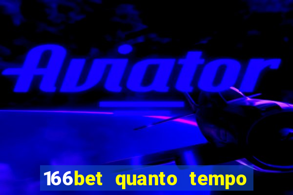 166bet quanto tempo demora para cair na conta