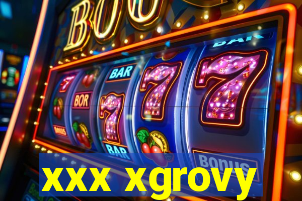 xxx xgrovy