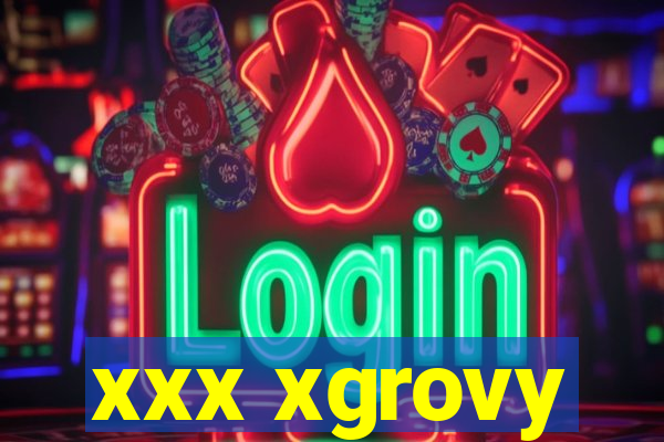 xxx xgrovy