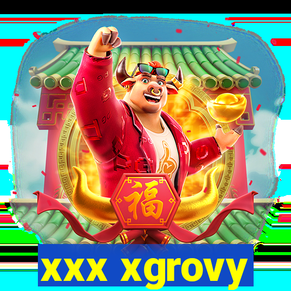 xxx xgrovy